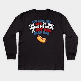 You Look Like 4th Of July Makes Me Want A Hot Dog Real Bad Kids Long Sleeve T-Shirt